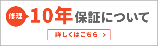 修理10年保証について 詳しくはこちら